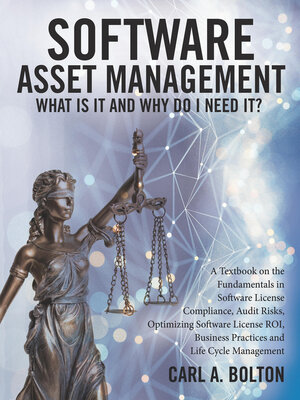 cover image of Software Asset Management: What Is It and Why Do I Need It?: a Textbook on the Fundamentals in Software License Compliance, Audit Risks, Optimizing Software License ROI, Business Practices and Life Cycle Management